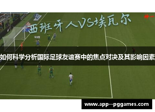 如何科学分析国际足球友谊赛中的焦点对决及其影响因素