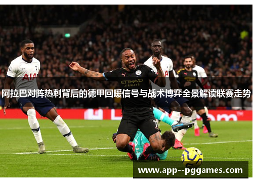 阿拉巴对阵热刺背后的德甲回暖信号与战术博弈全景解读联赛走势 阿拉巴对阵热刺背后的德甲回暖信号与战术博弈全景解读联赛走势