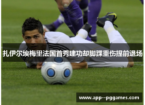 扎伊尔埃梅里法国首秀建功却脚踝重伤提前退场